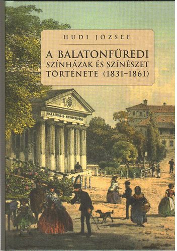 Hudi J�zsef - A balatonf�redi sz�nh�zak �s sz�n�szet t�rt�nete (1831-1861)