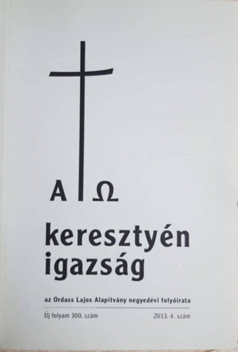 A keresztyn igazsg - Az Ordass Lajos Alaptvny negyedvi folyirata, 2013. 4. szm  (j folyam 100. sz. )