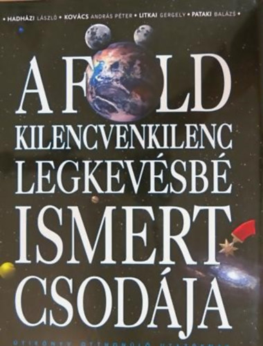 Hadh�zi L�szl�; Litkai Gergely; Dr. Kov�cs Andr�s - A F�ld kilencvenkilenc legkev�sb� ismert csod�ja