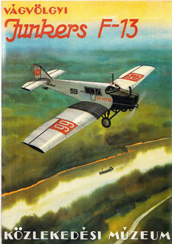 V�gv�lgyi �d�m - Junkers F-13 - A Junkers rep�l�g�pek t�rt�nete 1909-t�l 1932-ig