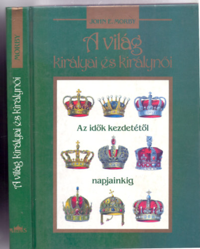 John E. Morby - A vil�g kir�lyai �s kir�lyn�i - Az id�k kezdet�t�l napjainkig