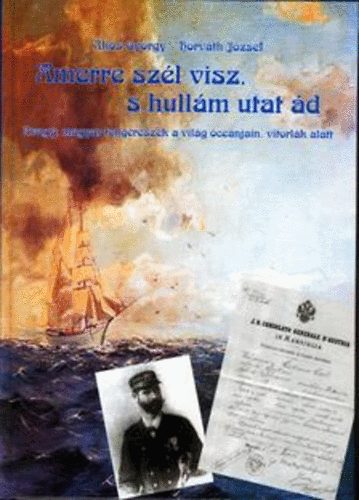 Amerre szl visz, s hullm utat d - Avagy: magyar tengerszek a vilg cenjain, vitorlk alatt