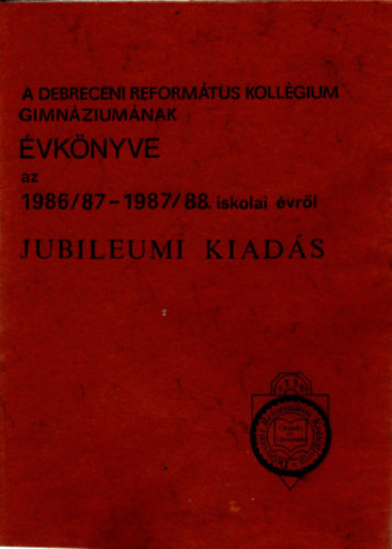 A Debreceni Reformtus Kollgium Gimnziumnak vknyve azt 1986/87- 1987/88. iskolai vrl - Jubileumi kiads