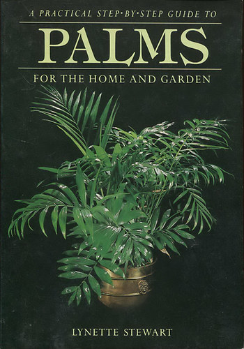 A Practical Step-By-Step Guide to Palms for the Home and Garden
