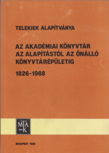 Telekiek Alaptvnya - Az Akadmiai Knyvtr az alaptstl az nll knyvtrpletig 1826-1988