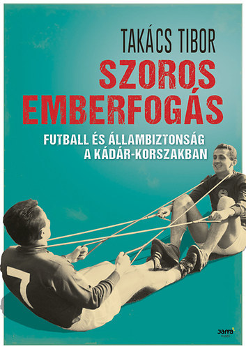 Takcs Tibor - Szoros emberfogs - Futball s llambiztonsg a Kdr-korszakban