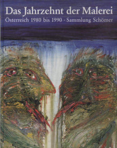 K. A. Schrder - Das Jahrzehnt der Malerei-sterreich 1980 bis 1990