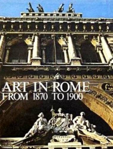 Franco Borsi - Art in Rome from 1870 to 1900