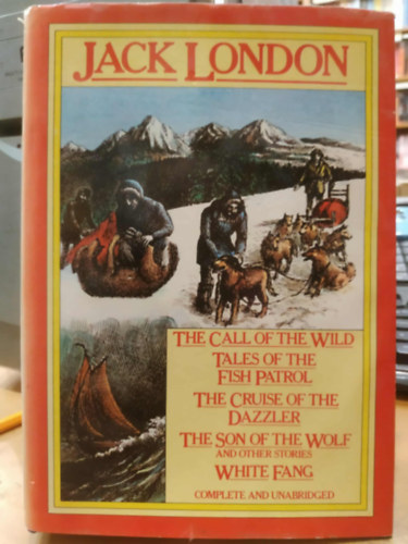 The Call of the Wild - Tales of the Fish Patrol - The Cruise of the Dazzler - The Son of the Wolf and other Stories