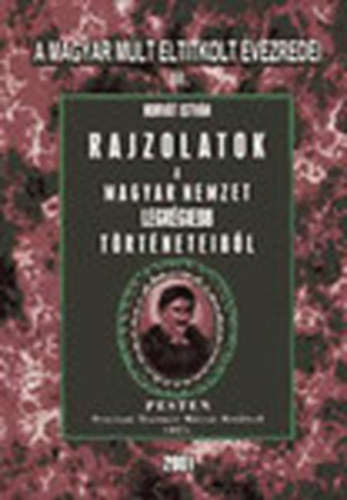 Rajzolatok a Magyar Nemzet legrgiebb trtneteibl - A magyar mlt eltitkolt vezredei III. (reprint)