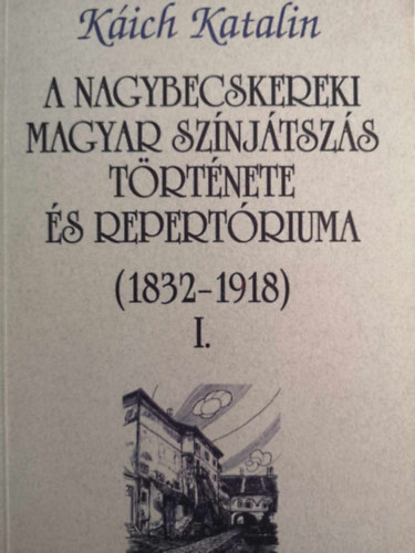 A Nagybecskereki magyar sznjtszs trtnete s repertruma (1832-1918) I-II
