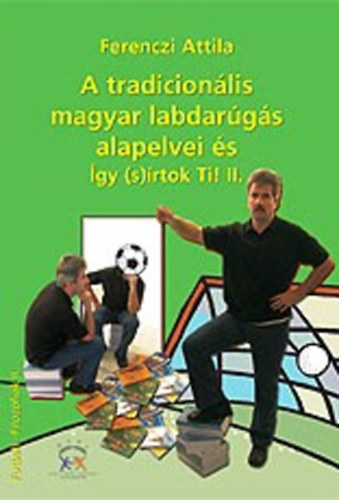 A tradicionlis magyar labdargs alapelvei s gy (s)rtok Ti! II.