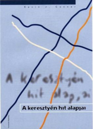 A keresztyn hit alapjai - Gyakorlati tmutat a Biblia tantsaihoz