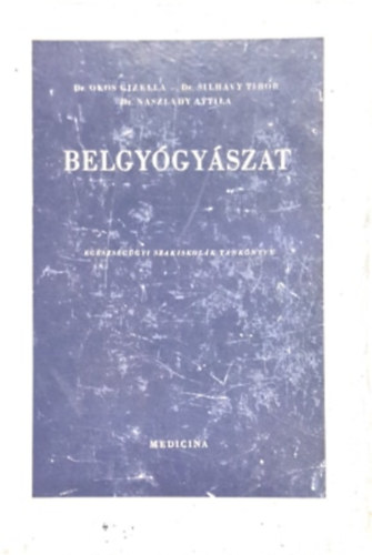 Dr. Dr. Silhavy Tibor, Naszlady Attila  Okos Gizella (szerk.) - Belgygyszat - Egszsggyi szakiskolk szakknyve