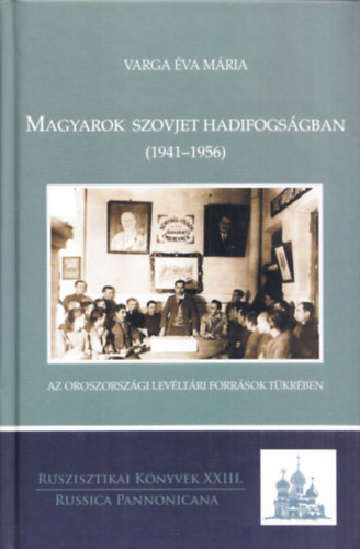 Magyarok szovjet hadifogsgban (1941-1956) az oroszorszgi levltri forrsok tkrben