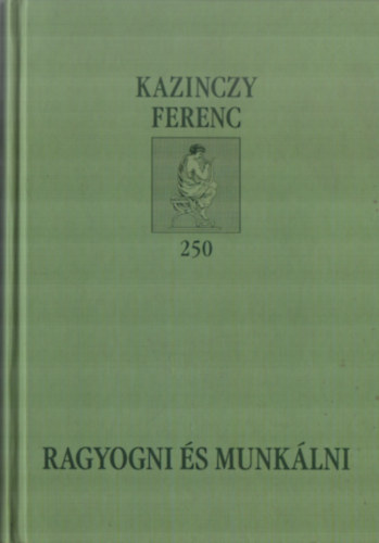Ragyogni s munklni. - Kultratudomnyi tanulmnyok Kazinczy Ferencrl.  (Kazinczy Ferenc 250.)
