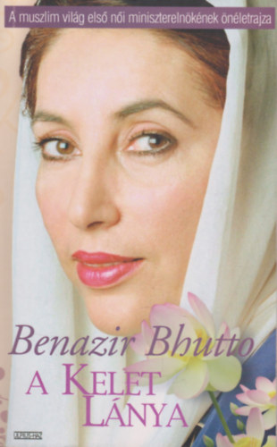 A kelet l�nya (A muszlim vil�g els� n�i minisztereln�k�nek �n�letrajza)
