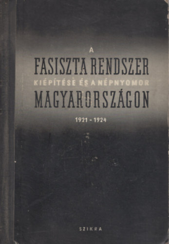 Karsai Elek  Nemes Dezs (szerk.) - A fasiszta rendszer kiptse s a npnyomor Magyarorszgon 1921-1924.