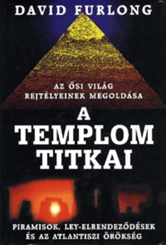 SZERZ David Furlong - A templom titkai AZ SI VILG REJTLYEINEK MEGOLDSA - PIRAMISOK, LEY-ELRENDEZDSEK S AZ ATLANTI RKSG