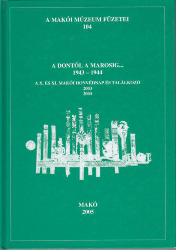 Halm�gyi P�l /szerk./ - A Dont�l a Marosig..1943-1944. A X.�s XI. mak�i honv�dnap �s tal�lkoz�