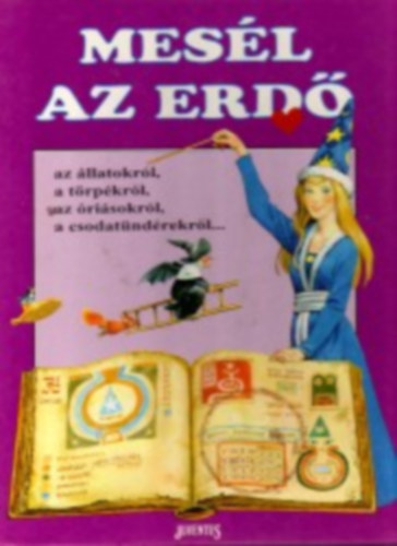 Mes�l az erd� az �llatokr�l, t�rp�kr�l, �ri�sokr�l, csodat�nd�rekr�l...