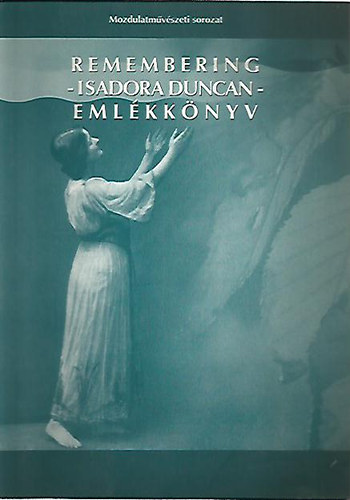 Remembering - Isadora Duncan - Eml�kk�nyv - K�tnyelv�, angol- magyar kiadv�ny