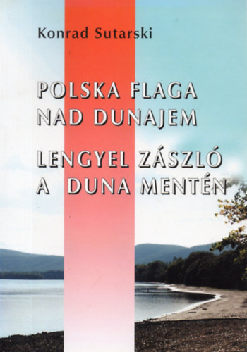 Lengyel zszl a Duna mentn - A lengyelek s nkormnyzataik Magyarorszgon (Polska flaga nad Dunajem)