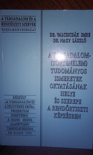 Dr. Valcsicsk Imre; Dr. Nagy Lszl - A  trsadalom- (trtnelem) tudomnyos ismeretek oktatsnak helye s szerepe a rendrtiszti kpzsben