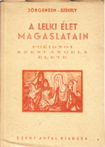 Johannes Jrgensen - A lelki let magaslatain (Folignoi Szent Angela lete) - (Ford.: Dr. Szkely Lszl)