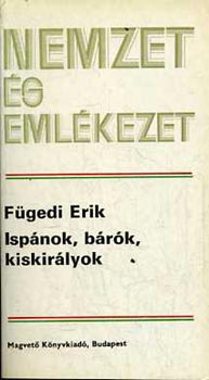 Isp�nok, b�r�k, kiskir�lyok (A k�z�pkori magyar arisztokr�cia fejl.)