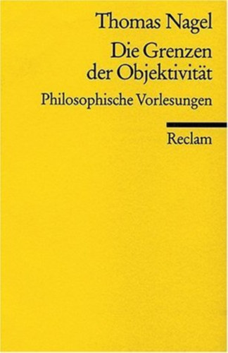 Thomas Nagel - Die Grenzen der Objektivit�t - Philosophische Vorlesungen