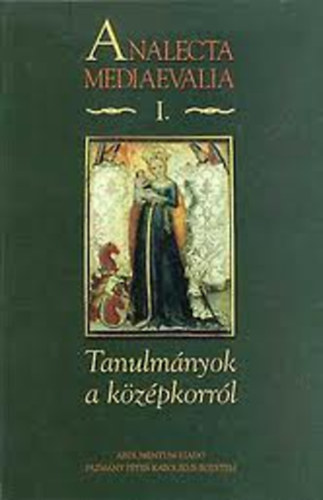 Neumann Tibor  (szerkesztette) - Analecta Mediaevalia I. Tanulm�nyok a k�z�pkorr�l