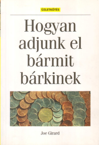 Joe Girard és Stanley H. Brown - Hogyan adjunk el bármit bárkinek - 4. átszerkesztett