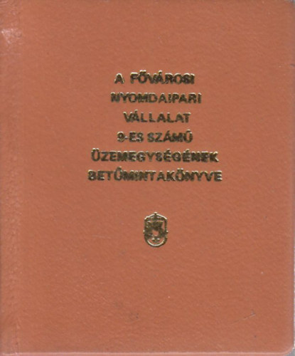 A F�v�rosi Nyomdaipari V�llalat 9-es sz�m� �zemegys�g�nek bet�mintak�nyve (sz�mozott, minik�nyv)