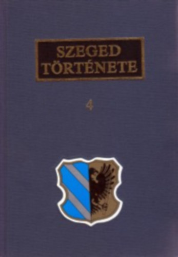 Serf�z� Lajos  (szerk.) �s Krist� Gyula (szerk.) - Szeged t�rt�nete I-IV. + Szeged t�rt�neti kronol�gi�ja (Hat k�tetben)
