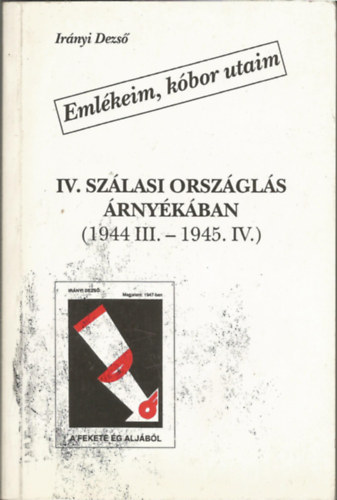 Emlkeim, kbor utaim IV. Szlasi orszgls rnykban (1944 III.-1945 IV.)