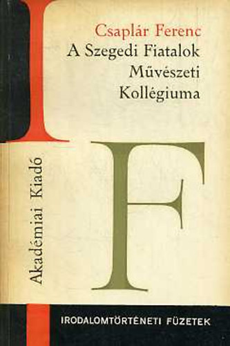 A Szegedi Fiatalok Mvszeti Kollgiuma (Irodalomtrtneti fzetek 52)