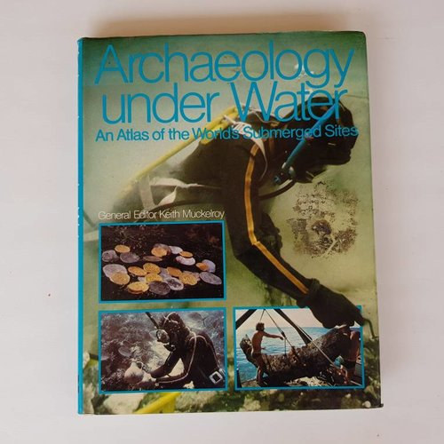 Keith Muckelroy - Archaeology under Water: An Atlas of the World's Submerged Sites
