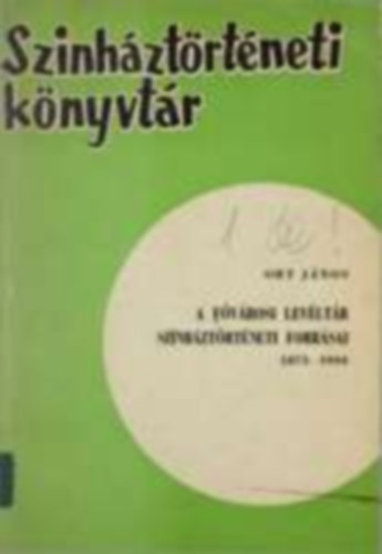 Ort j�nos - A f�v�rosi lev�lt�r sz�nh�zt�rt�neti forr�sai 1873-1944 (Szinh�zt�rt�neti k�nyvt�r)