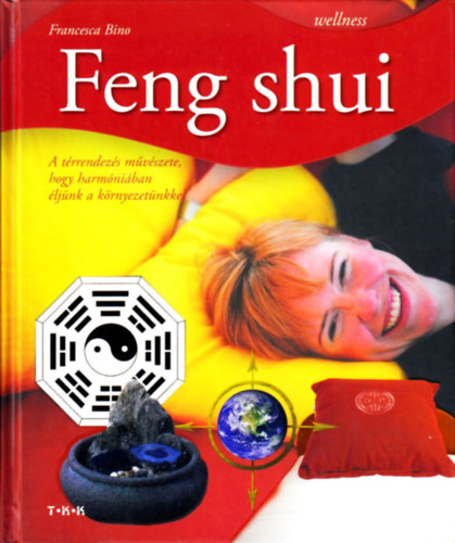 Feng shui - A trrendezs mvszete, hogy harmniban ljnk a krnyezetnkkel