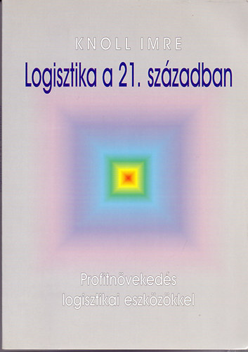 Logisztika a 21. szzadban - Profitnvekeds logisztikai eszkzkkel
