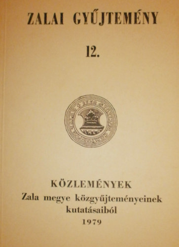 Baranyai Gy�rgy - Zalai gy�jtem�ny 12.: K�zlem�nyek Zala megye k�zgy�jtem�nyeinek kutat�saib�l