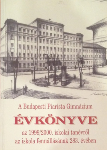 Grbe Lszl  (szerk.) - A Budapesti Piarista Gimnzium vknyve a 1999/2000. iskolai tanvrl az iskola fennllsnak 283. vben