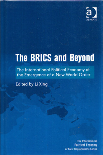 The BRICS and Beyond - The International Political Economy of the Emergence of a New World Order