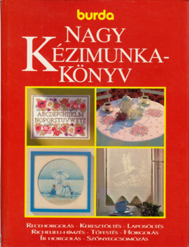 Helga Burg Acsay Judit Margret Seewald Veronika Hark - Burda Nagy k�zimunkak�nyv - minta�v mell�klettel (Recehorgol�s - Kereszt�lt�s - Lapos�lt�s - Richelieu-h�mz�s - T�fest�s - Horgol�s - �r horgol�s - Sz�nyegcsom�z�s)