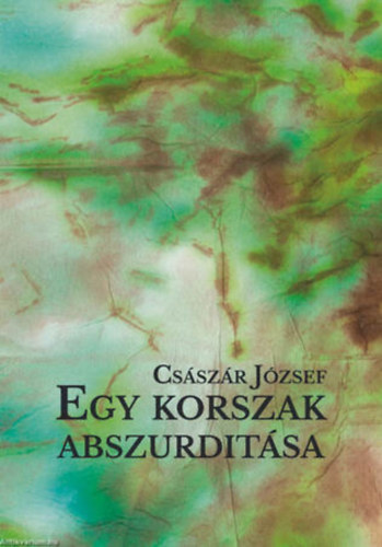 Cs�sz�r J�zsef - Egy korszak abszurdit�sa