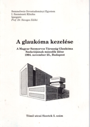A glaukma kezelse  - A  Magyar Szemorvos Trsasg Glaukma Szekcijnak msodik lse 1994. november 25., Budapest