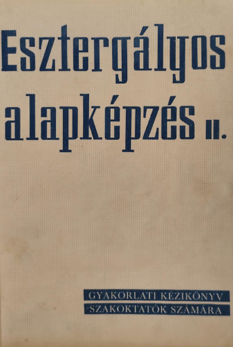 Eszterglyos alapkpzs II. - Gyakorlati kziknyv szakoktatk szmra