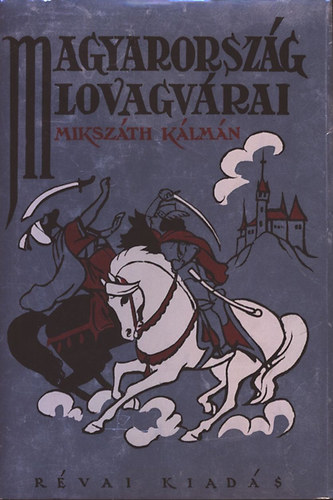 Magyarorszg lovagvrai (1928. vi Rvai-kiads reprintje Abonyi Zoltn Fekete-fehr illusztrciival)