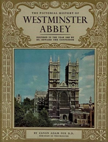 The Pictorial History of Westminster Abbey- Founded in the Year 1065 by St. Edward The Confessor